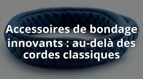 Accessoires de bondage innovants : au-delà des cordes classiques