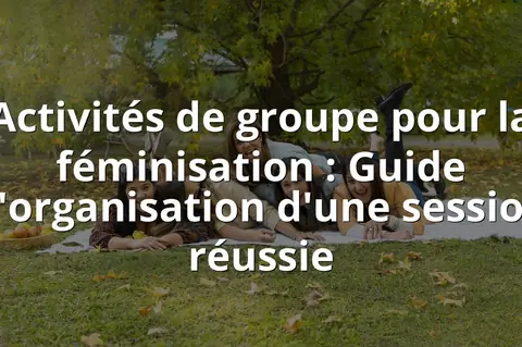 Activités de groupe pour la féminisation : Guide d'organisation d'une session réussie