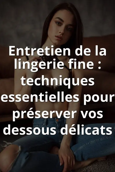 Entretien de la lingerie fine : techniques essentielles pour préserver vos dessous délicats