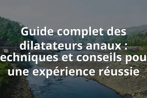 Guide complet des dilatateurs anaux : techniques et conseils pour une expérience réussie