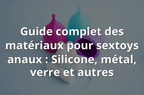Guide complet des matériaux pour sextoys anaux : Silicone, métal, verre et autres