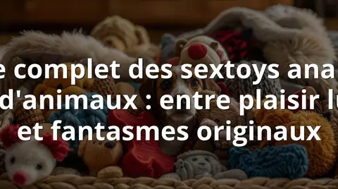 Guide complet des sextoys anaux en forme d'animaux : entre plaisir ludique et fantasmes originaux