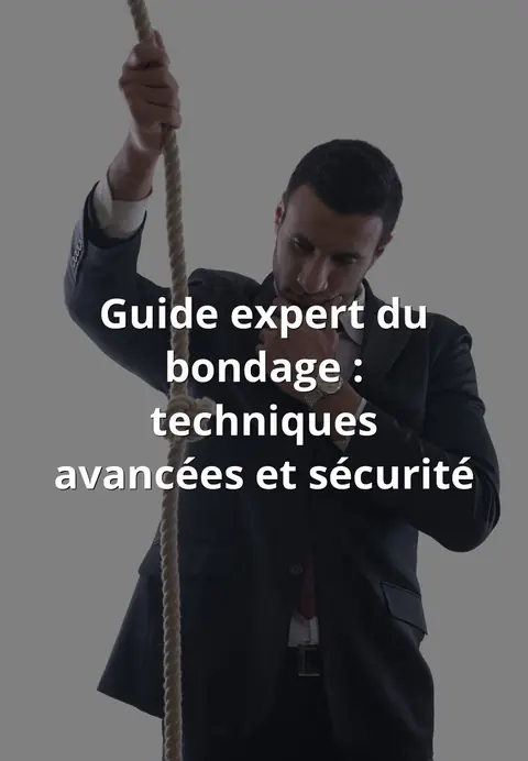 Guide expert du bondage : techniques avancées et sécurité