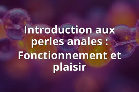 Introduction aux perles anales : Fonctionnement et plaisir