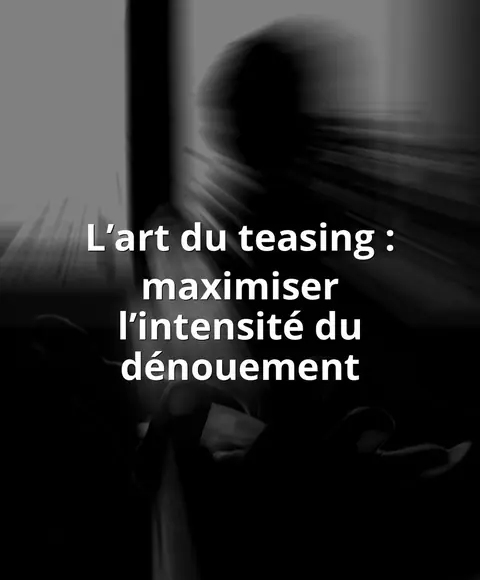 L’art du teasing : maximiser l’intensité du dénouement