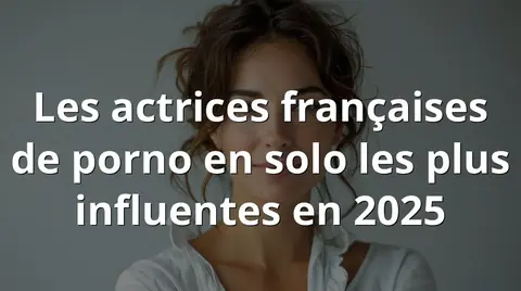 Les actrices françaises de porno en solo les plus influentes en 2025