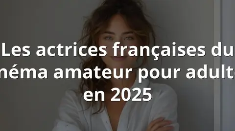 Les actrices françaises du cinéma amateur pour adultes en 2025