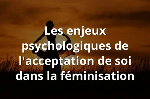 Les enjeux psychologiques de l'acceptation de soi dans la féminisation