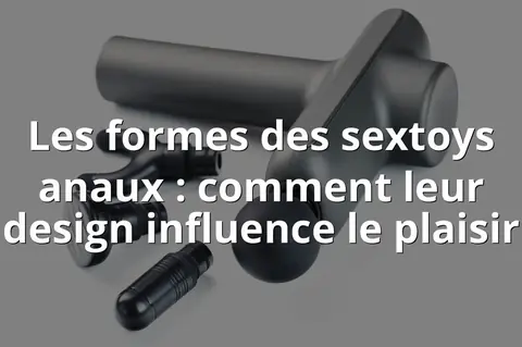 Les formes des sextoys anaux : comment leur design influence le plaisir
