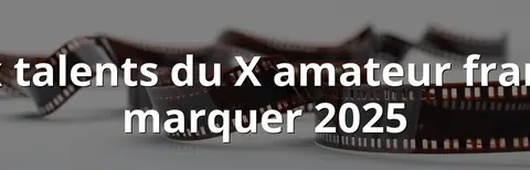 Les nouveaux talents du X amateur français qui vont marquer 2025