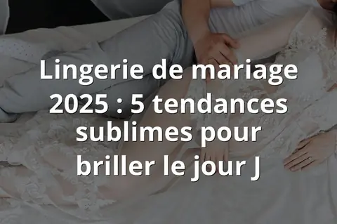 Lingerie de mariage 2025 : 5 tendances sublimes pour briller le jour J
