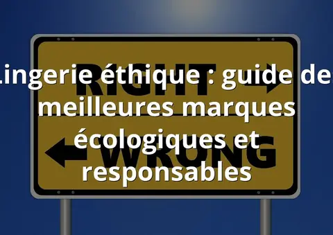 Lingerie éthique : guide des meilleures marques écologiques et responsables