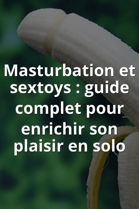 Masturbation et sextoys : guide complet pour enrichir son plaisir en solo