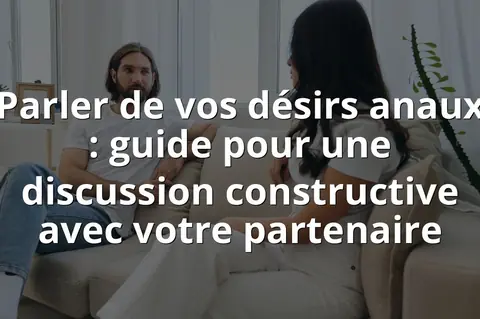 Parler de vos désirs anaux : guide pour une discussion constructive avec votre partenaire