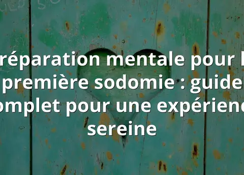 Préparation mentale pour la première sodomie : guide complet pour une expérience sereine