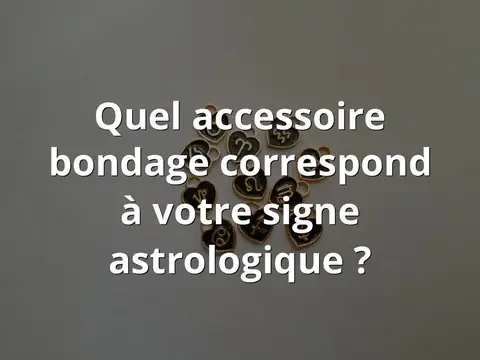 Quel accessoire bondage correspond à votre signe astrologique ?