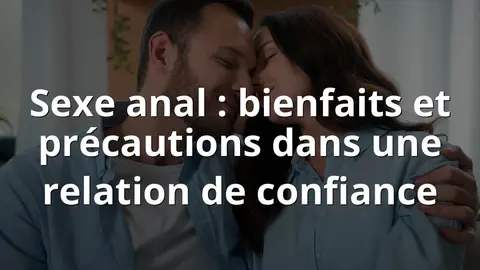 Sexe anal : bienfaits et précautions dans une relation de confiance