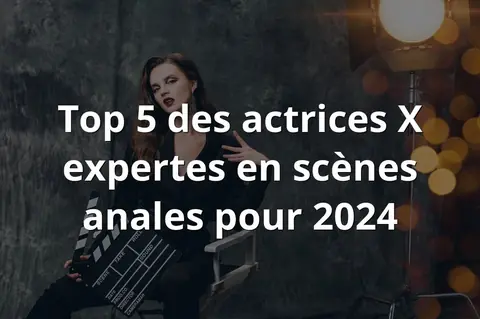 Top 5 des actrices X expertes en scènes anales pour 2024